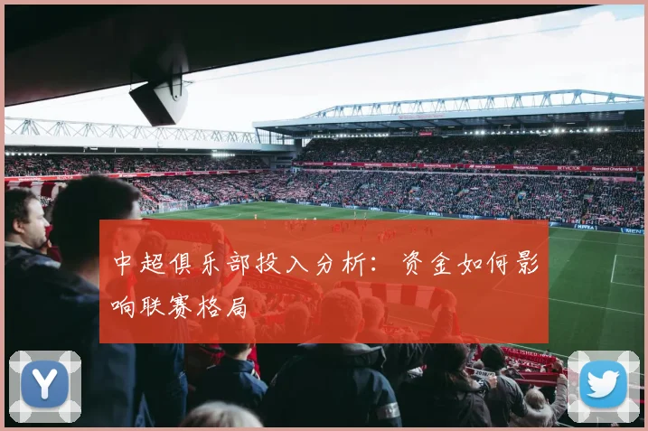 中超俱乐部投入分析：资金如何影响联赛格局