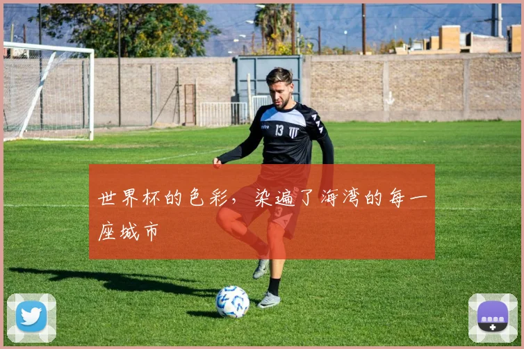 世界杯的色彩,染遍了海湾的每一座城市