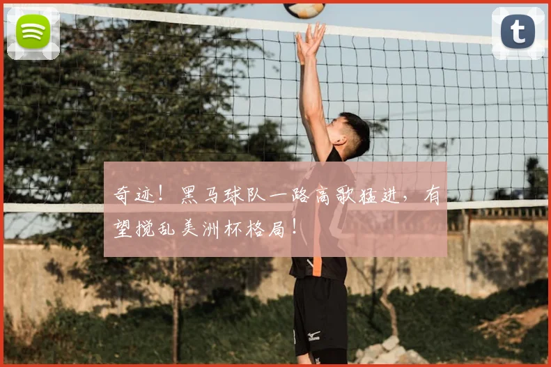 奇迹！黑马球队一路高歌猛进，有望搅乱美洲杯格局！